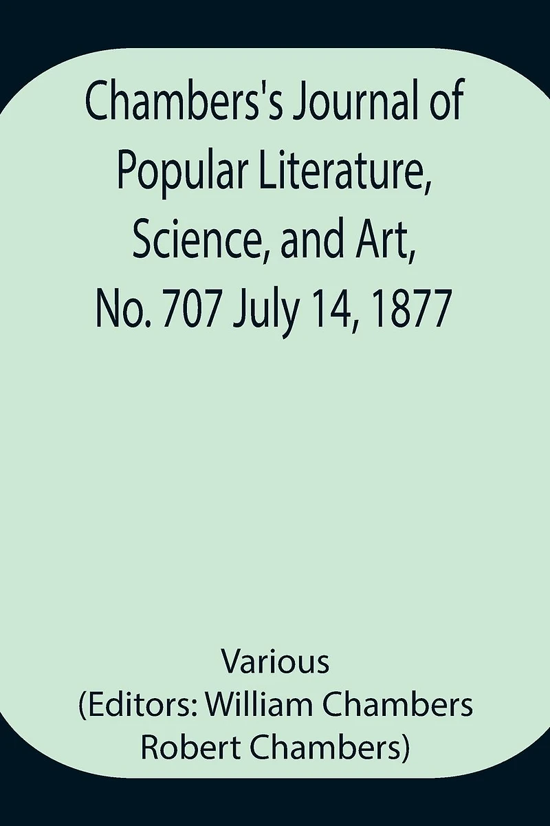 Chambers'S Journal Of Popular Literature, Science, And Art, No. 707 July 14, 1877