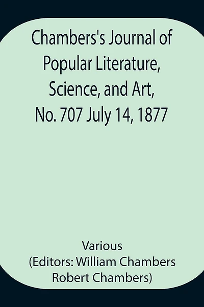 Chambers'S Journal Of Popular Literature, Science, And Art, No. 707 July 14, 1877