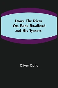 Down the River or Buck Bradford and His Tyrants