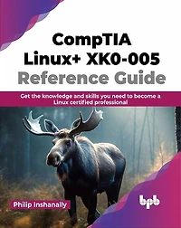 Comptia Linux+ Xk0-005 Reference Guide: Get the Knowledge and Skills You Need to Become a Linux Certified Professional