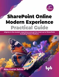 SharePoint Online Modern Experience Practical Guide - 2nd Edition: Migrate to the Modern Experience and Get the Most Out of SharePoint Including Power Platform