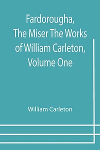 Fardorougha, The Miser Works of William Carleton, Volume One