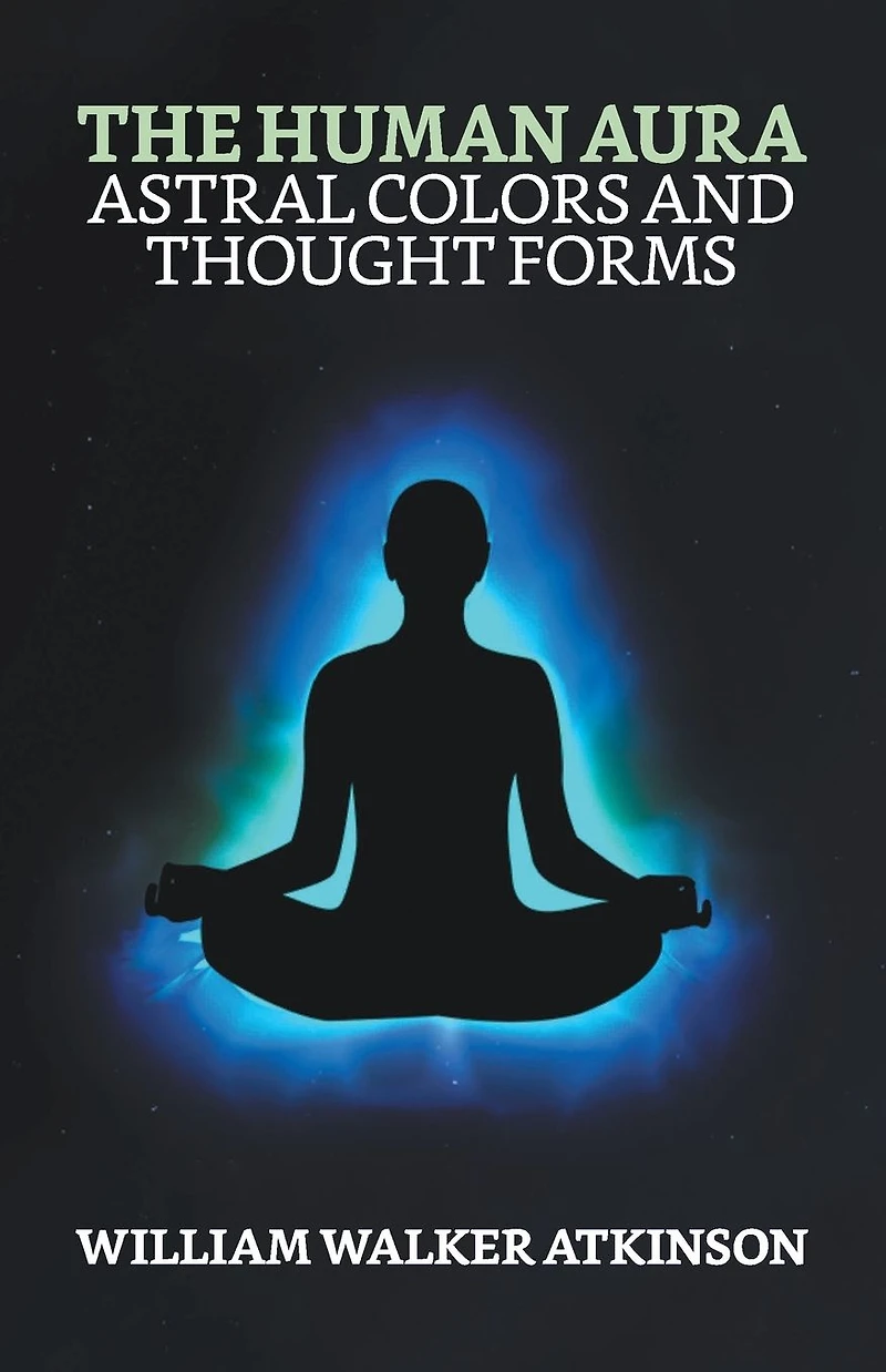 The Human Aura Astral Colors and Thought Forms