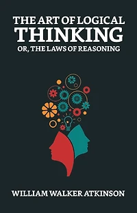 The Art of Logical Thinking; Or, Laws Reasoning