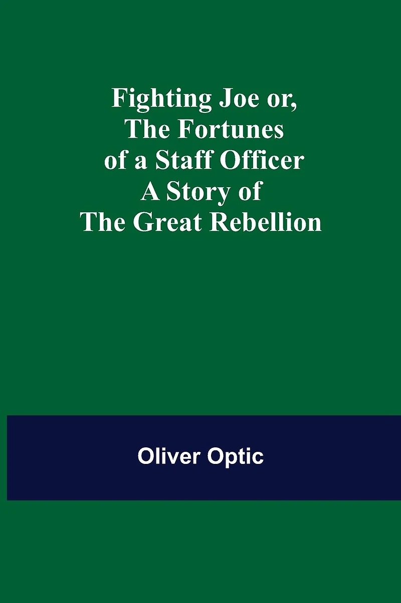Fighting Joe Or, The Fortunes of a Staff Officer. A Story of the Great Rebellion