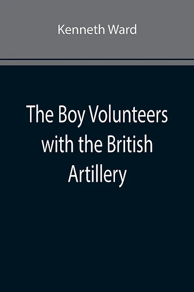 The Boy Volunteers with the British Artillery