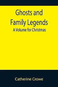 Ghosts and Family Legends: A Volume For Christmas