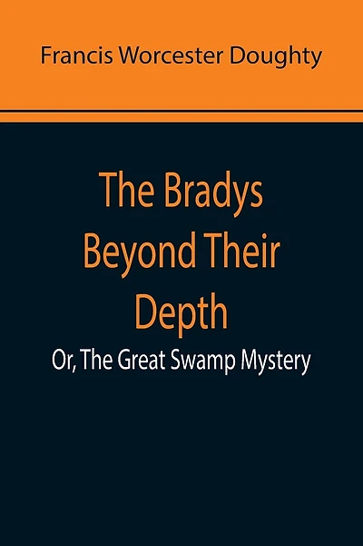 The Bradys Beyond Their Depth; Or, The Great Swamp Mystery