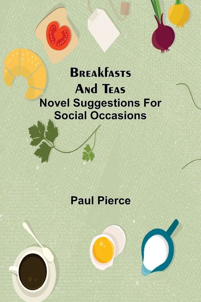 Breakfasts and Teas: Novel Suggestions for Social Occasions (Classic Reprint)