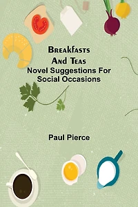 Breakfasts and Teas: Novel Suggestions for Social Occasions (Classic Reprint)