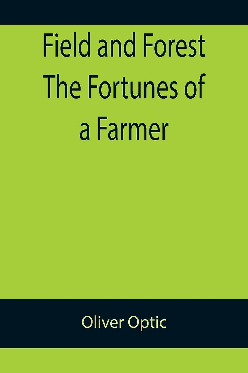 Field and Forest The Fortunes of a Farmer