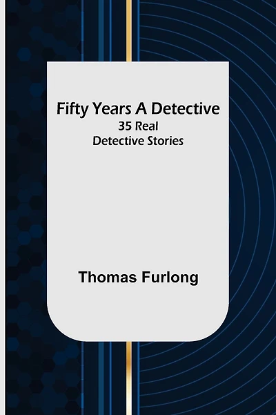 Fifty Years a Detective: 35 Real Detective Stories