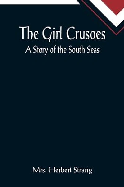 The Girl Crusoes: A Story of the South Seas
