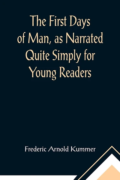 The First Days of Man, as Narrated Quite Simply for Young Readers