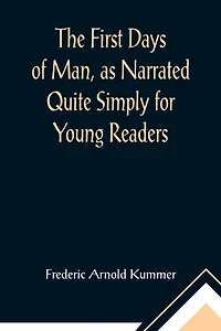 The First Days of Man, as Narrated Quite Simply for Young Readers