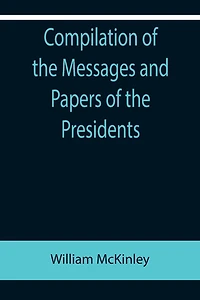 Compilation of the Messages and Papers Presidents; William McKinley; Messages, Proclamations, Executive Orders Relating to Spanish-American War