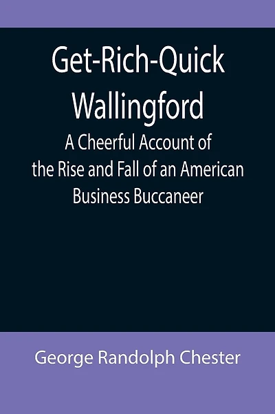 Get-Rich-Quick Wallingford; A Cheerful Account of the Rise and Fall of an American Business Buccaneer