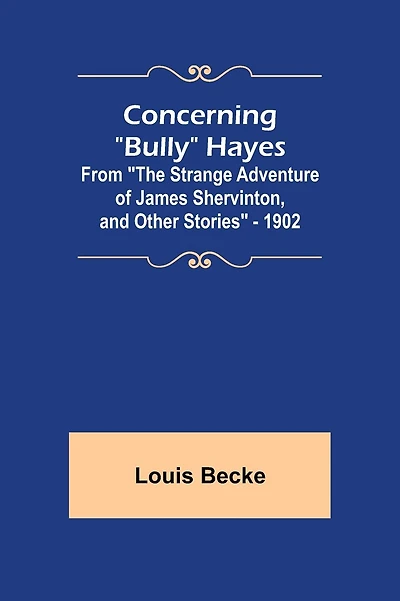 Concerning "Bully" Hayes; From "The Strange Adventure of James Shervinton, and Other Stories" - 1902