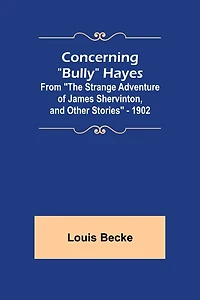 Concerning "Bully" Hayes; From "The Strange Adventure of James Shervinton, and Other Stories" - 1902