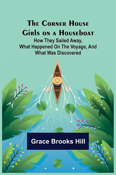 The Corner House Girls on a Houseboat; How they sailed away, what happened on the voyage, and what was discovered