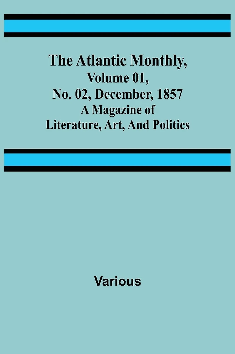 The Atlantic Monthly, Volume 01, No. 02, December, 1857; A Magazine of Literature, Art, and Politics