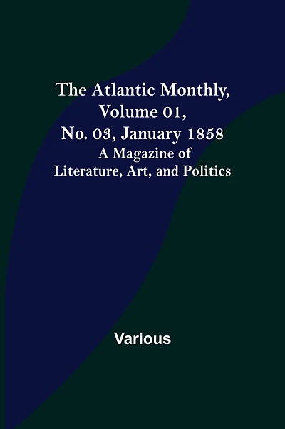 The Atlantic Monthly, Volume 01, No. 03, January 1858; A Magazine of Literature, Art, and Politics
