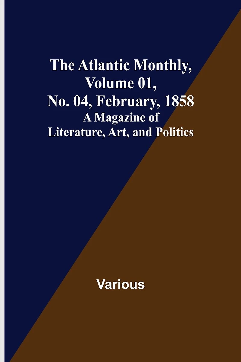 The Atlantic Monthly, Volume 01, No. 04, February, 1858; A Magazine of Literature, Art, and Politics