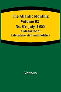 The Atlantic Monthly, Volume 02, No. 09, July, 1858; A Magazine of Literature, Art, and Politics