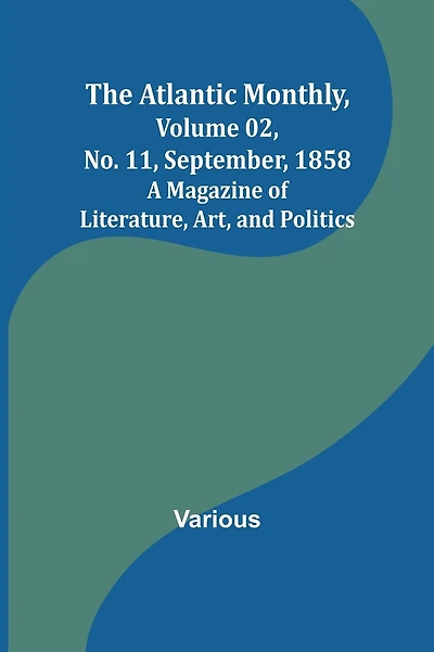 The Atlantic Monthly, Volume 02, No. 11, September, 1858; A Magazine of Literature, Art, and Politics