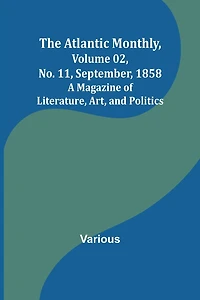 The Atlantic Monthly, Volume 02, No. 11, September, 1858; A Magazine of Literature, Art, and Politics