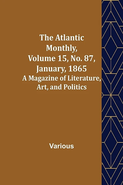 The Atlantic Monthly, Volume 15, No. 87, January, 1865; A Magazine of Literature, Art, and Politics