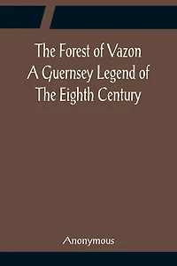 The Forest Of Vazon A Guernsey Legend Eighth Century