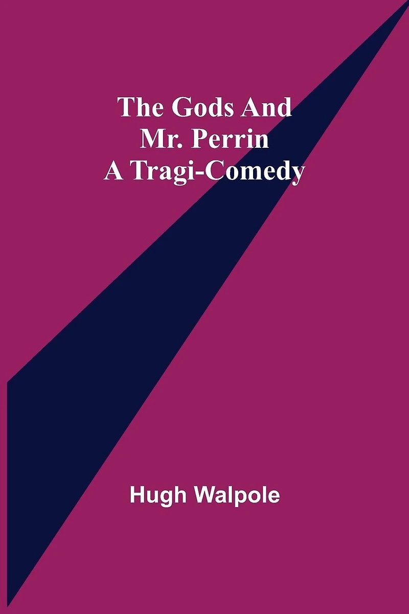 The Gods And Mr. Perrin A Tragi-Comedy