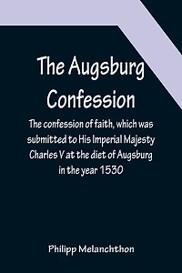 the Augsburg Confession; confession of faith, which was submitted to His Imperial Majesty Charles V at diet year 1530