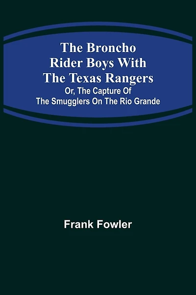 The Broncho Rider Boys with the Texas Rangers; Or, The Capture of the Smugglers on the Rio Grande