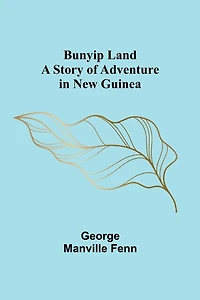Bunyip Land: A Story of Adventure New Guinea