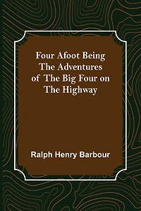 Four Afoot Being the Adventures of the Big Four on the Highway