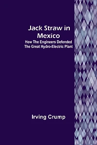 Jack Straw in Mexico: How the Engineers Defended the Great Hydro-Electric Plant