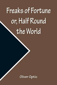 Freaks of Fortune; or, Half Round the World