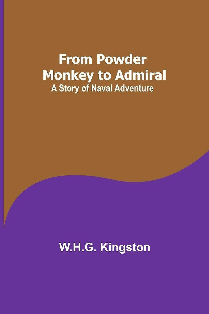 From Powder Monkey to Admiral, a Story of Naval Adventure