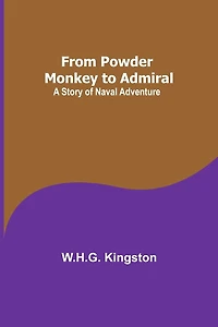 From Powder Monkey to Admiral, a Story of Naval Adventure