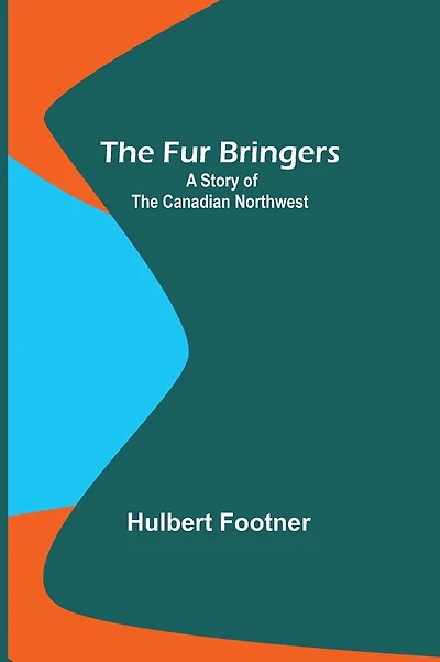 The Fur Bringers: A Story of The Canadian Northwest