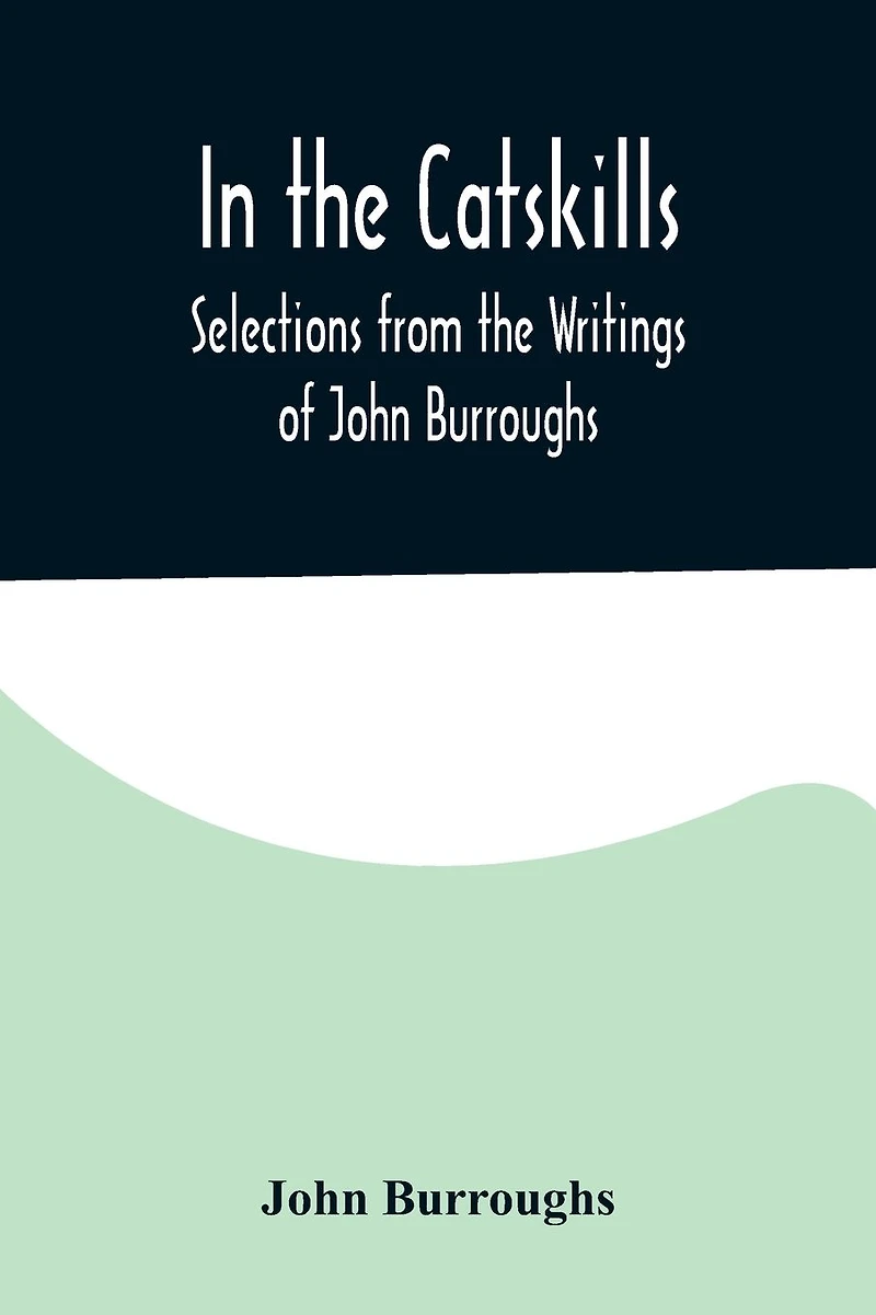 the Catskills: Selections from Writings of John Burroughs