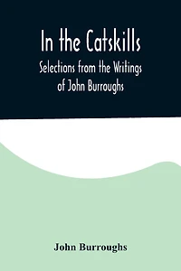 the Catskills: Selections from Writings of John Burroughs