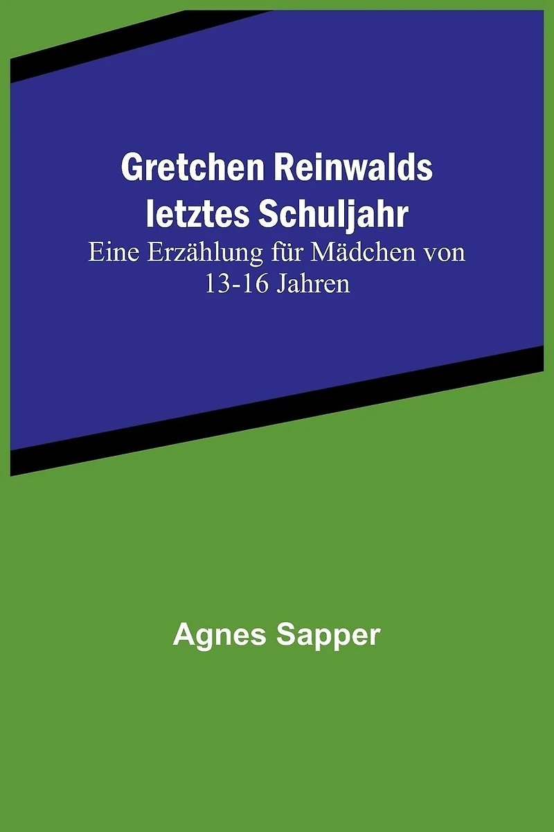 Gretchen Reinwalds letztes Schuljahr: Eine Erzählung für Mädchen von 13-16 Jahren