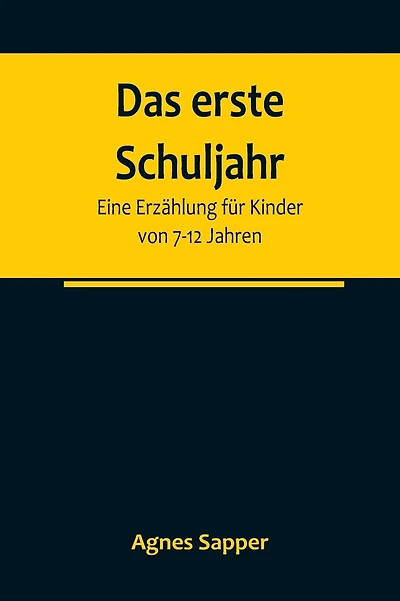 Das erste Schuljahr: Eine Erzählung für Kinder von 7-12 Jahren