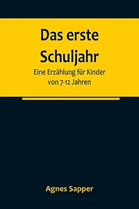 Das erste Schuljahr: Eine Erzählung für Kinder von 7-12 Jahren