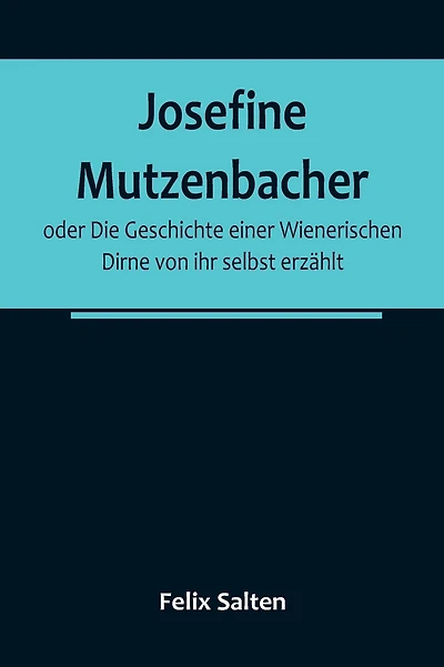 Josefine Mutzenbacher; oder Die Geschichte einer Wienerischen Dirne von ihr selbst erzählt