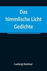 Das himmlische Licht: Gedichte