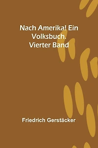 Nach Amerika! Ein Volksbuch. Vierter Band